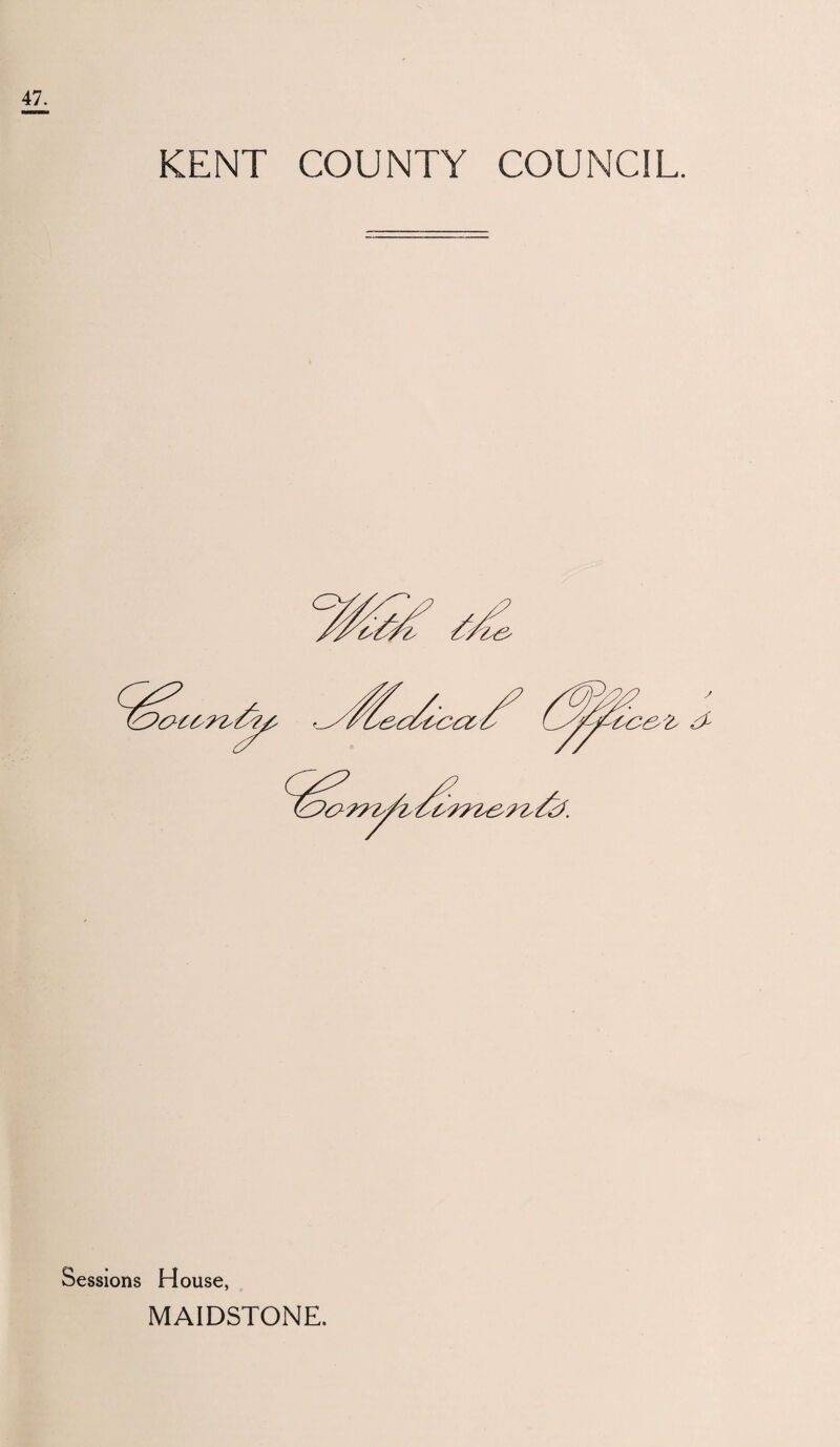 47. KENT COUNTY COUNCIL. Sessions House, MAIDSTONE.