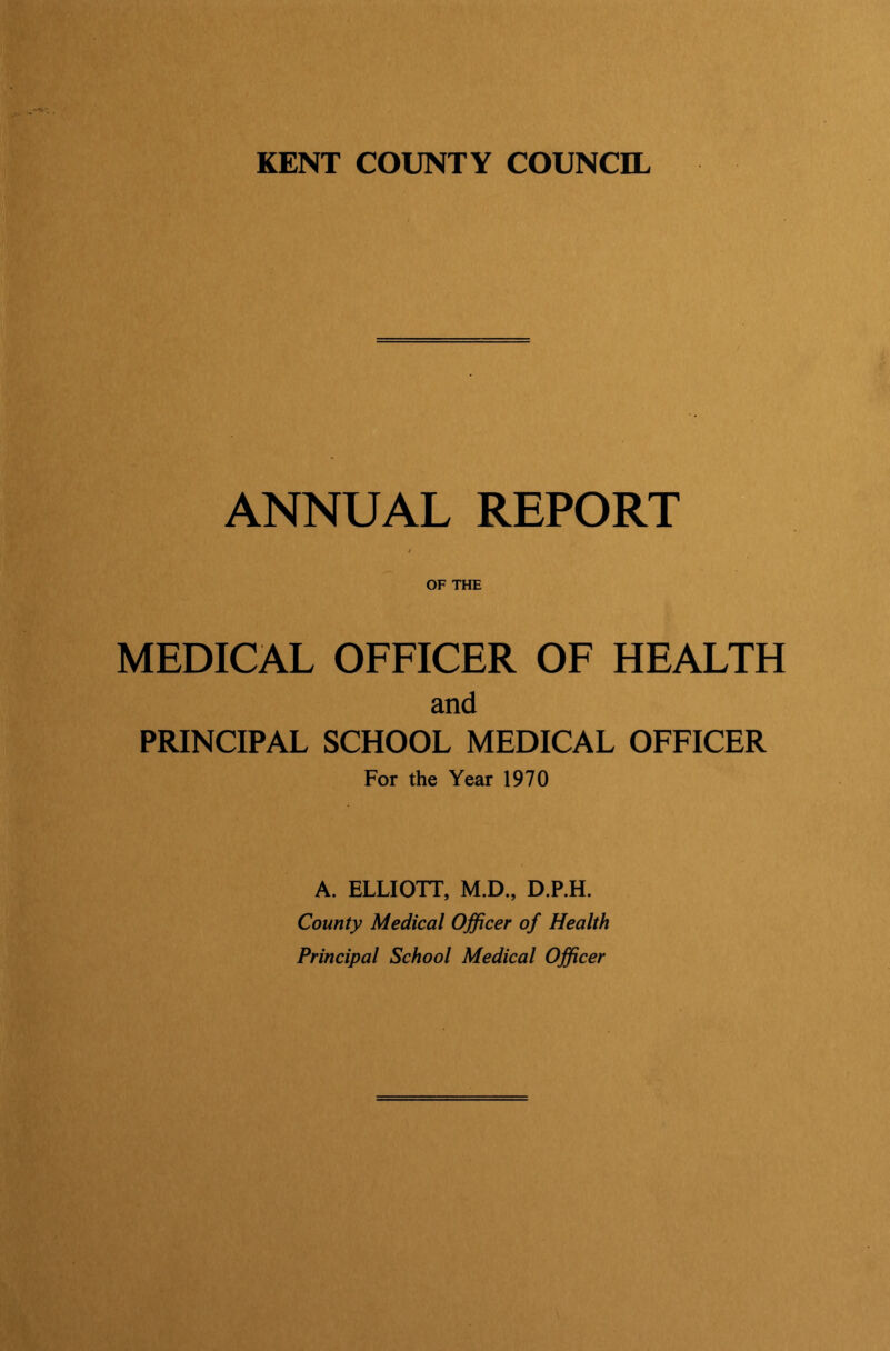 ANNUAL REPORT OF THE MEDICAL OFFICER OF HEALTH and PRINCIPAL SCHOOL MEDICAL OFFICER For the Year 1970 A. ELLIOTT, M.D., D.P.H. County Medical Officer of Health Principal School Medical Officer