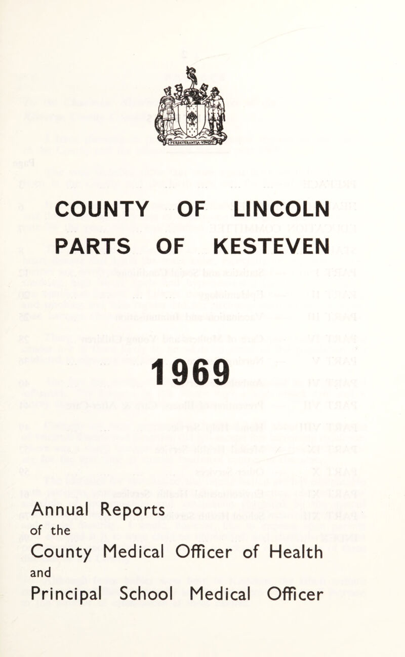 COUNTY OF LINCOLN PARTS OF KESTEVEN 1969 Annual Reports of the County Medical Officer of Health and Principal School Medical Officer