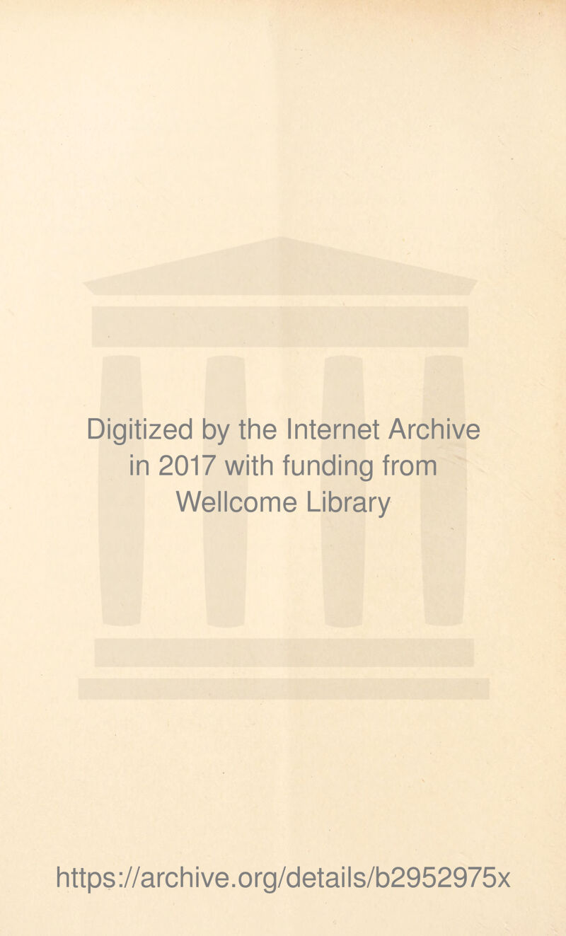 Digitized by the Internet Archive in 2017 with funding from Wellcome Library https ://arch i ve. org/detai Is/b2952975x