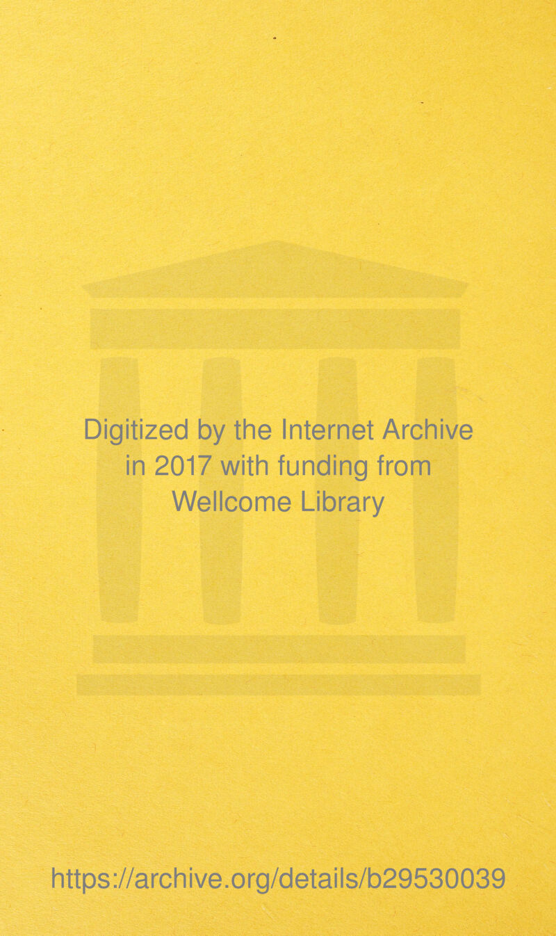 Digitized by the Internet Archive in 2017 with funding from Wellcome Library https://archive.org/details/b29530039