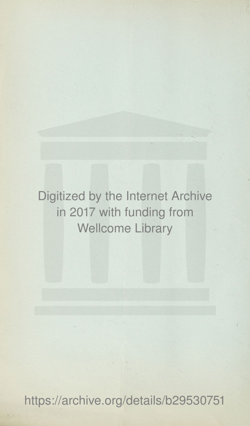 I Digitized by the Internet Archive in 2017 with funding from Wellcome Library https://archive.org/details/b29530751