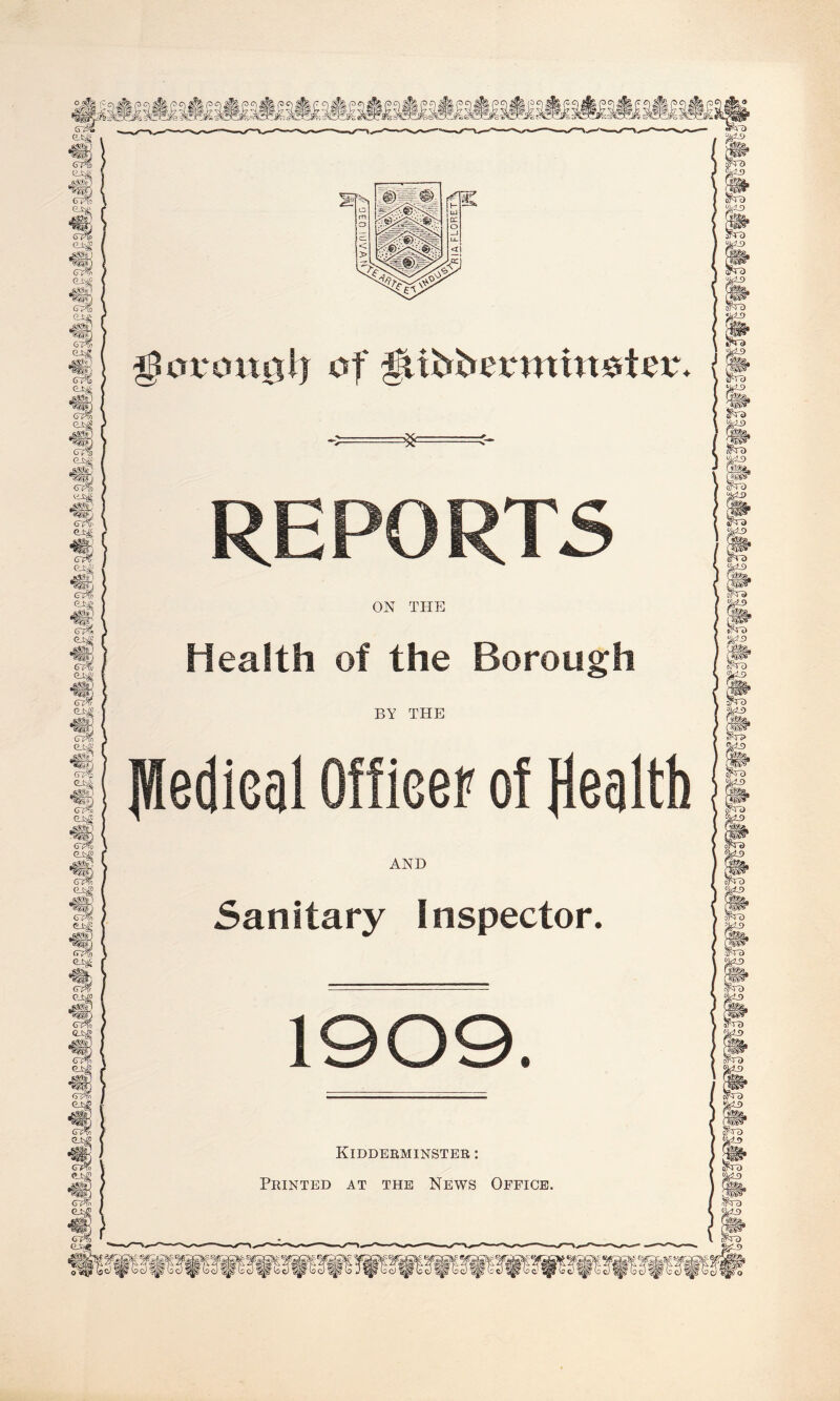 glorouglj of giiooeomtnoter. REPORTS ON THE Health of the Borough BY THE pedical Offieer of Health AND Sanitary Inspector. Kidderminster: Printed at the News Office.