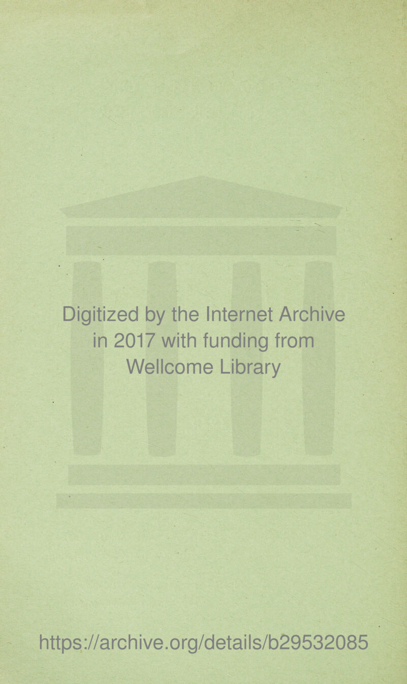 Digitized by the Internet Archive in 2017 with funding from Wellcome Library https ://arch i ve. org/detai Is/b29532085