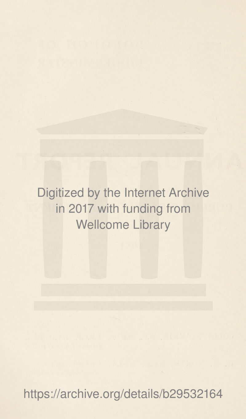 I Digitized by the Internet Archive in 2017 with funding from Wellcome Library https://archive.org/details/b29532164