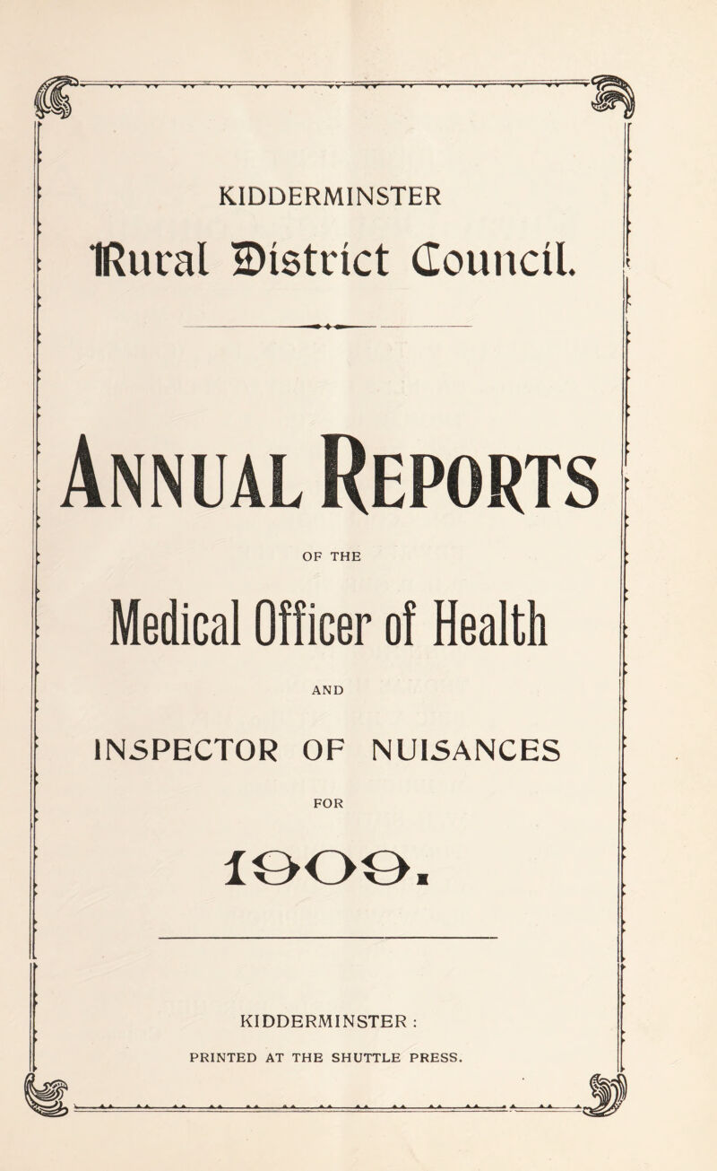 TV V V •■■■ T ▼ V TV rv TV' TV ► » OF THE AND INSPECTOR OF NUISANCES FOR KIDDERMINSTER : PRINTED AT THE SHUTTLE PRESS.