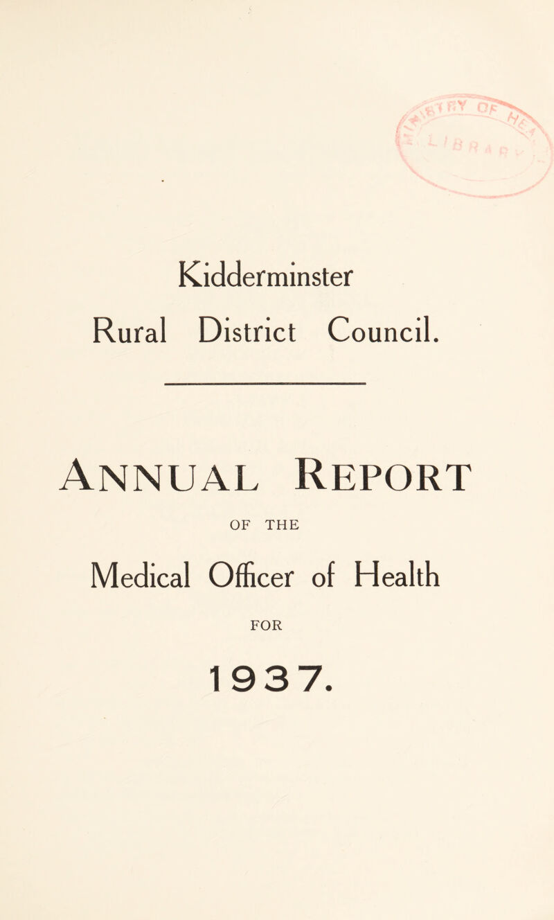Kidderminster Rural District Council. Annual Report OF THE Medical Officer of Health FOR 1937.