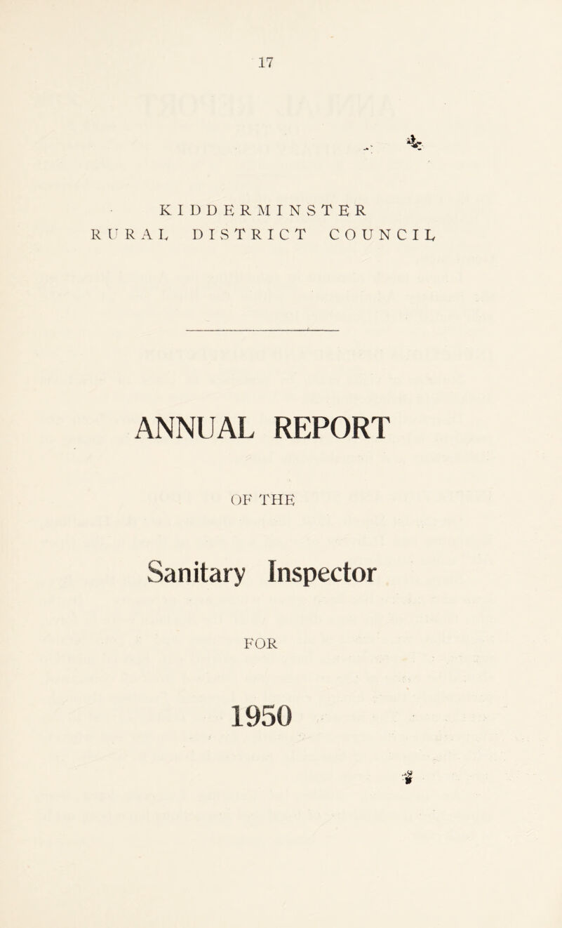 KIDDERMINSTER RURAL DISTRICT COUNCIL ANNUAL REPORT OF THE Sanitary Inspector FOR 1 1950