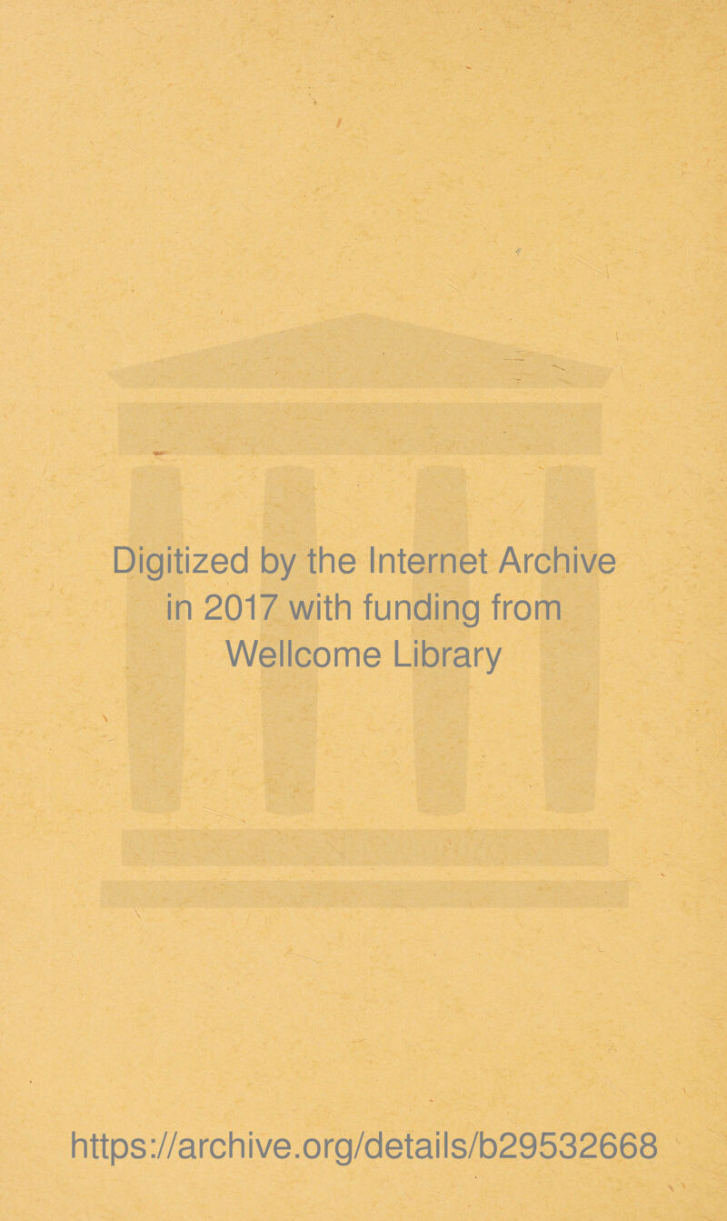 ) I ■*-'■ Digitized by the Internet Archive in 2017 with funding from Wellcome Library https://archive.org/details/b29532668 \