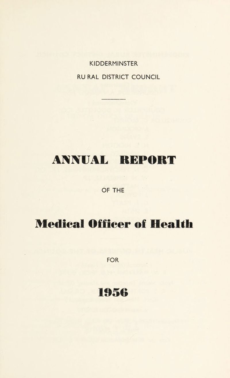 KIDDERMINSTER RU RAL DISTRICT COUNCIL ANNUAL REPORT OF THE Medical Officer of Health FOR 1056