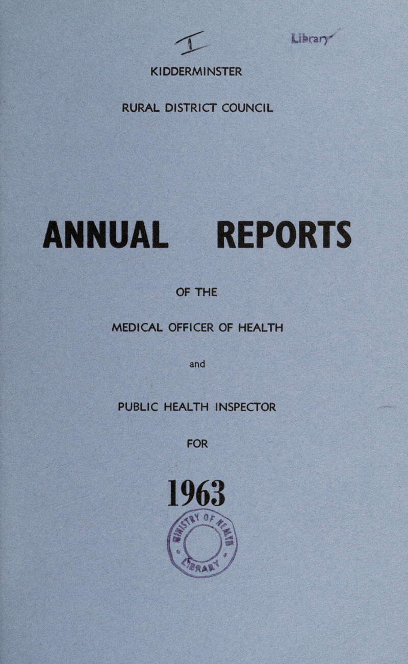Uferarj^' KIDDERMINSTER RURAL DISTRICT COUNCIL ANNUAL REPORTS OF THE MEDICAL OFFICER OF HEALTH and PUBLIC HEALTH INSPECTOR FOR