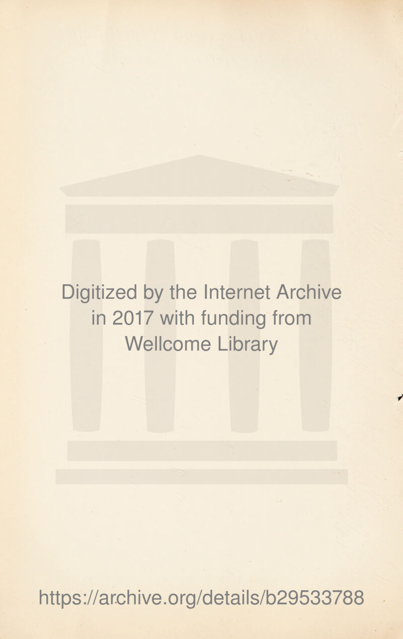 \ Digitized by the Internet Archive in 2017 with funding from Wellcome Library v https ://arch i ve. o rg/detai Is/b29533788