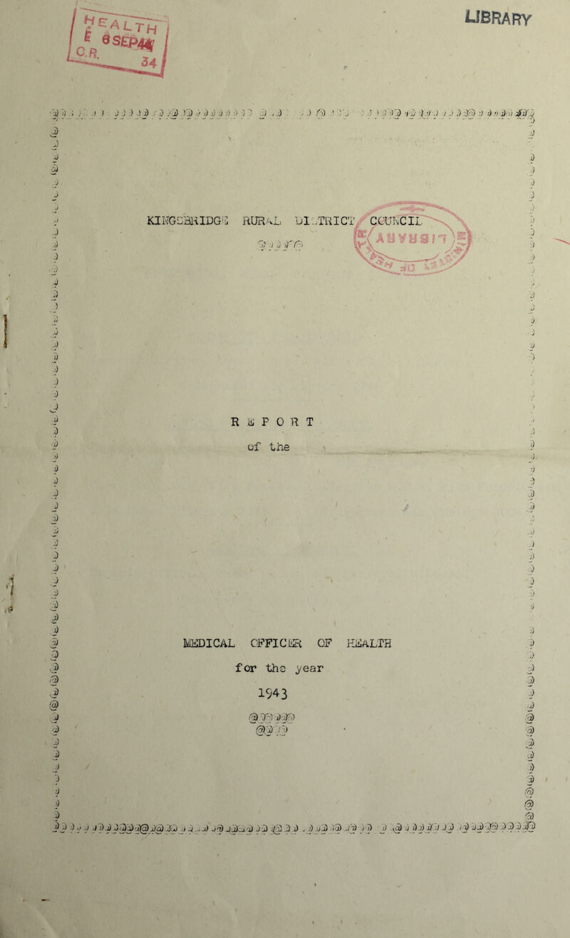 library •a) 3 .1 j ■ i ) J.) ;) >3 ; .0 >;3 '.0 •> .0 3 i) 3 3 •} ’• y - 3 3 ■ J ' j •3 ) .) ’ 5'3 } ’ ) ■;) 33 ’fip ! j ■> -J.- > 3 d'! A’l) $iiJj 3 i ) 3 3 3 •'■) 3 i) j) .} j / RUPORT 3 J 9 of the i} 3 J 3 0 3 } 3 3 3 y 3 3 3 J 3 .3 3 .3 3 .§ 3 3 5 @ 3 3 3 3 /) 3 ••J MEDICAL OFFICER OF HEALTH for the year 1943 (3 33 3 33 @3J3 3 ,) j) J • 0 ) 'J A '7 3 J ) 3 3 ■3 J) a) 3 3 3 3 :3 3 (3 3 3