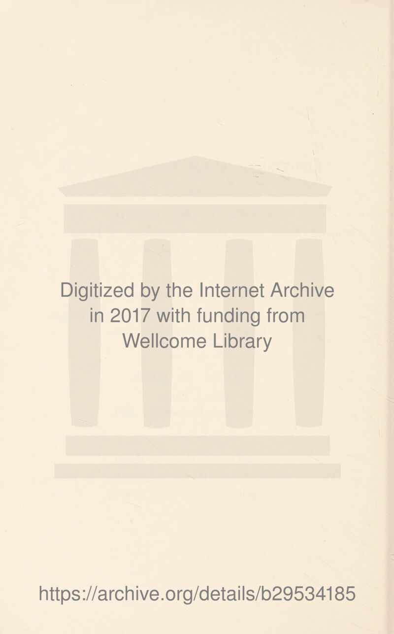 Digitized by the Internet Archive in 2017 with funding from Wellcome Library https ://arch i ve. org/detai Is/b29534185