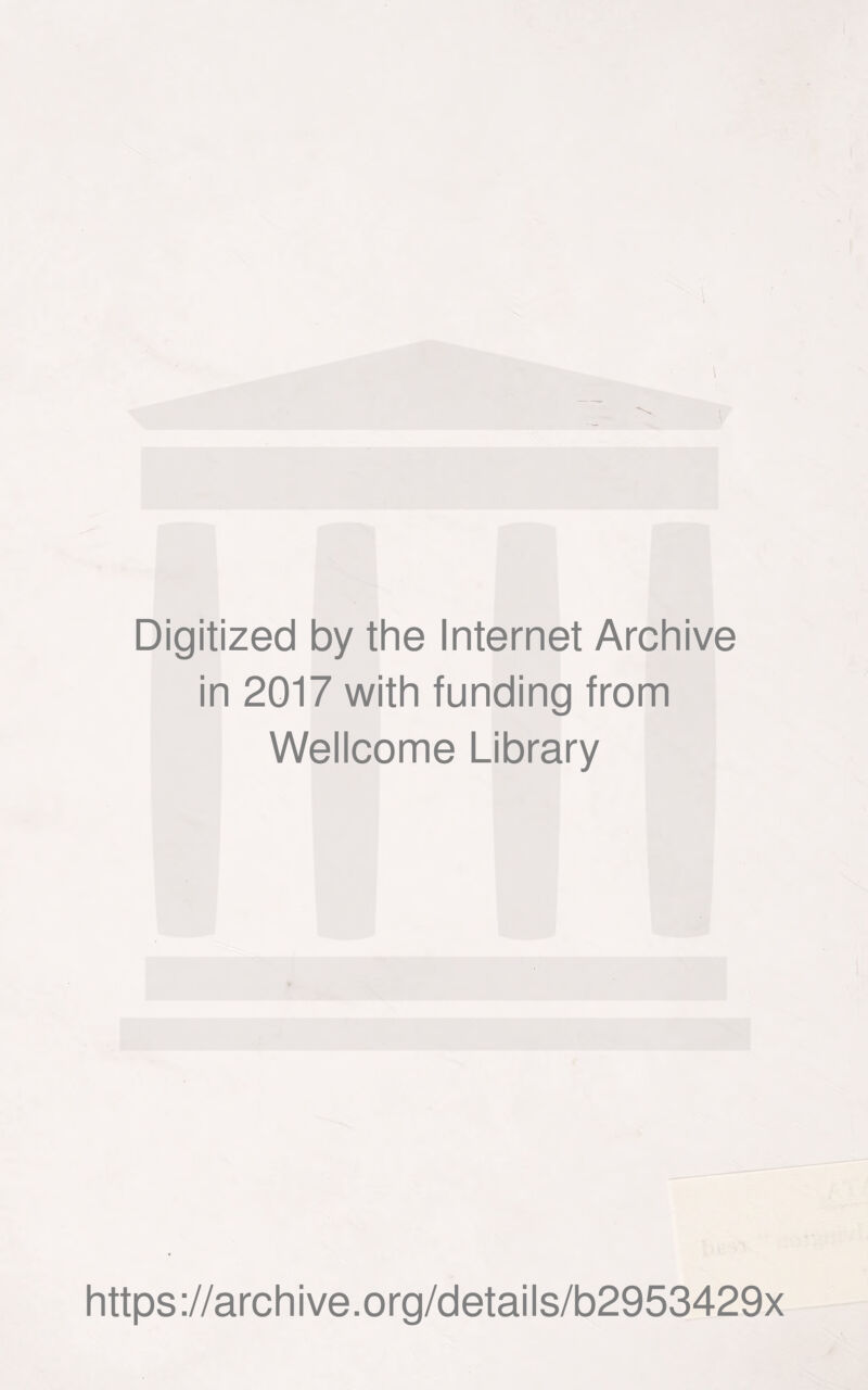 Digitized by the Internet Archive in 2017 with funding from Wellcome Library https ://arch i ve. o rg/detai Is/b2953429x