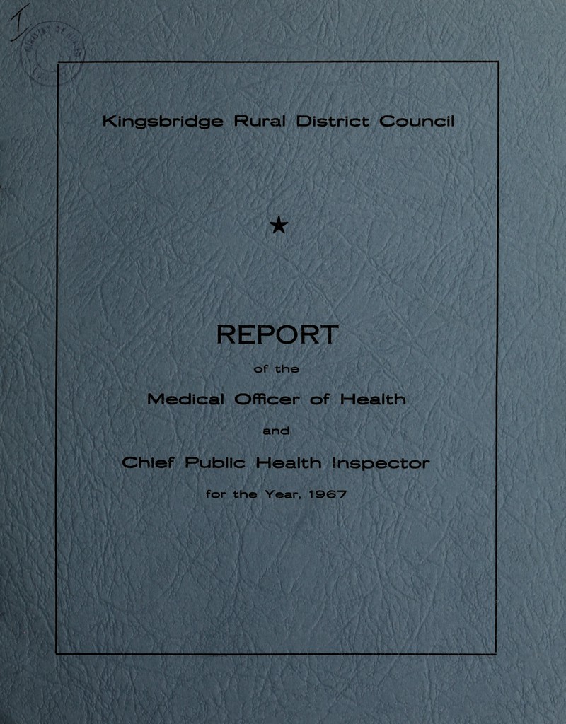 - Kingsbridge Rural District Council ★ REPORT of the Medical Officer of Health and Chief Public Health Inspector for the Year, 1967