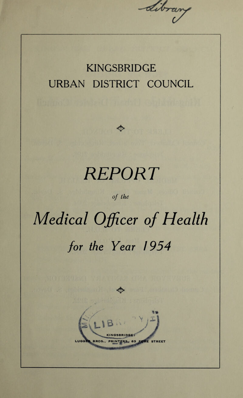 KINGSBRIDGE URBAN DISTRICT COUNCIL ❖ REPORT of the Medical Officer of Health for the Year 1954