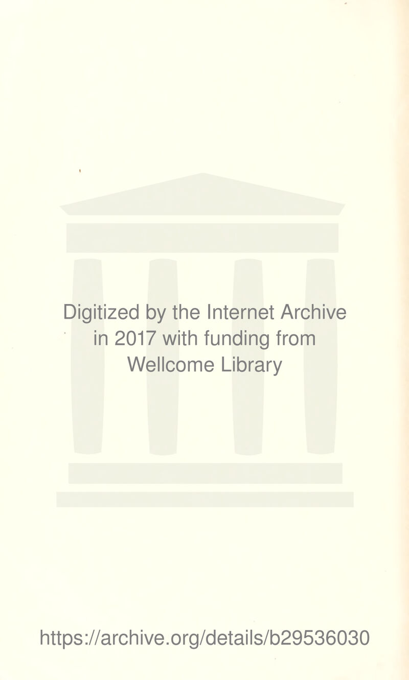 Digitized by the Internet Archive in 2017 with funding from Wellcome Library https://archive.org/details/b29536030