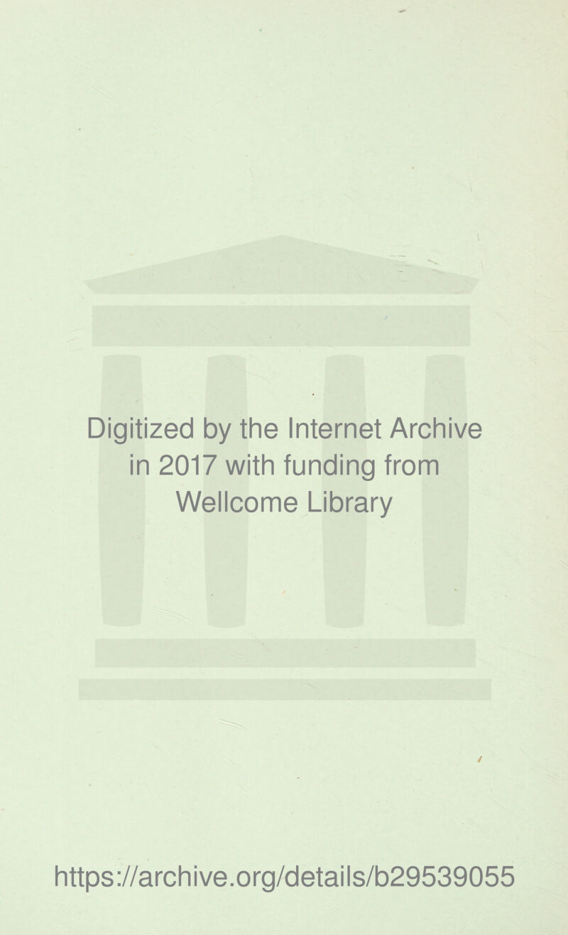 Digitized by the Internet Archive in 2017 with funding from Wellcome Library / https://archive.org/details/b29539055