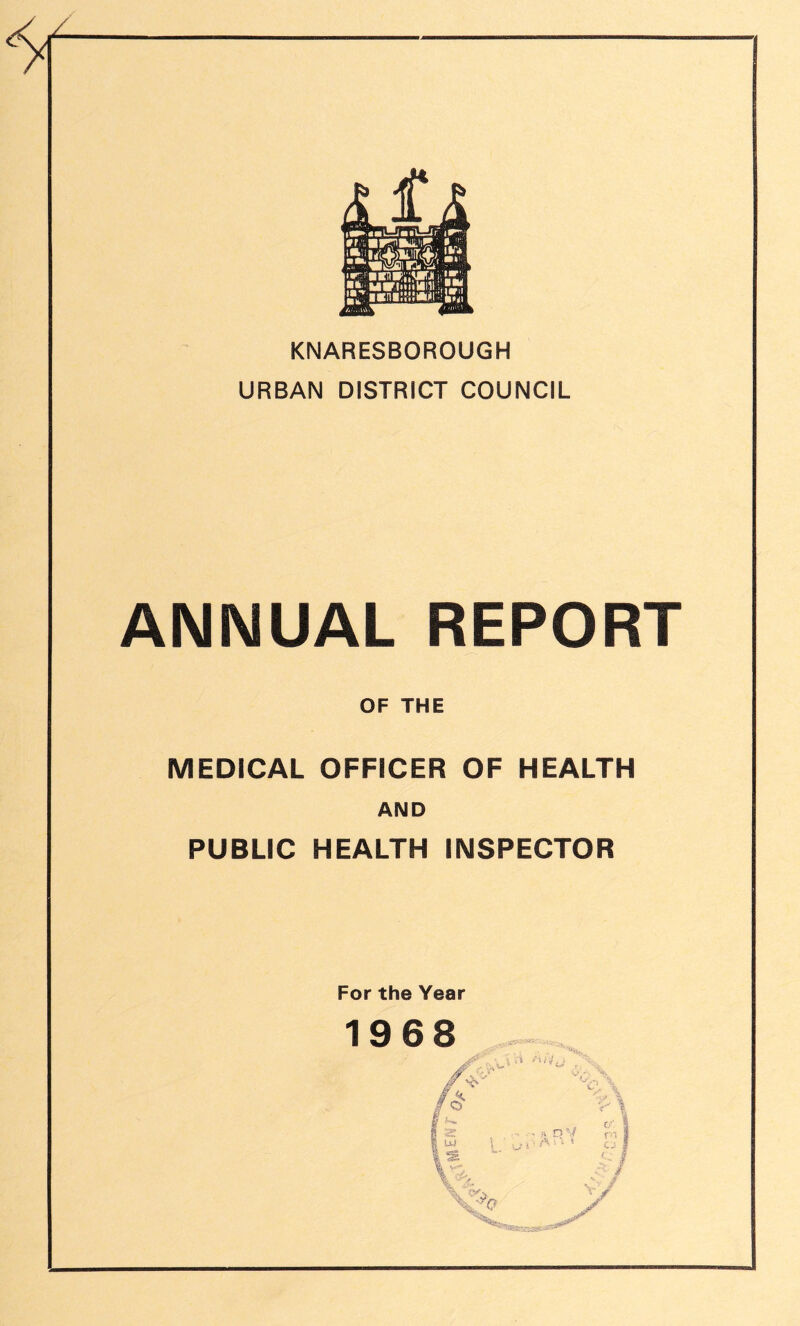 KNARESBOROUGH URBAN DISTRICT COUNCIL ANNUAL REPORT OF THE MEDICAL OFFICER OF HEALTH AND PUBLIC HEALTH INSPECTOR For the Year 1968