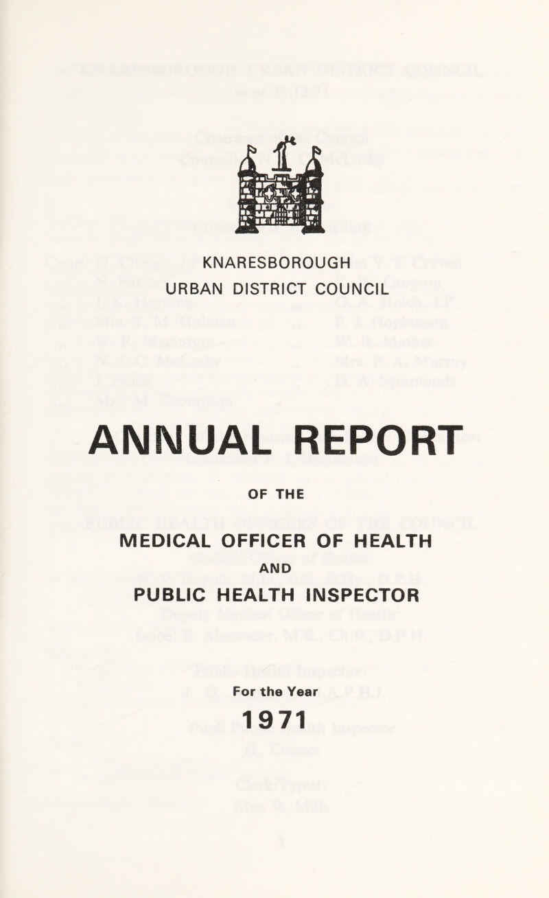 KNARESBOROUGH URBAN DISTRICT COUNCIL ANNUAL REPORT OF THE MEDICAL OFFICER OF HEALTH AND PUBLIC HEALTH INSPECTOR For the Year 1971