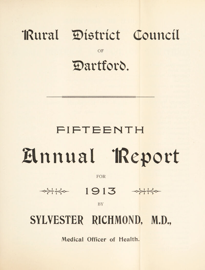 IRural '2)i0trict Council OF '2)artfor6. FIFTEENTH Hnnual IReport FOR HH 1913 ■HH BY SYLVESTER RICHMOND, M.D,