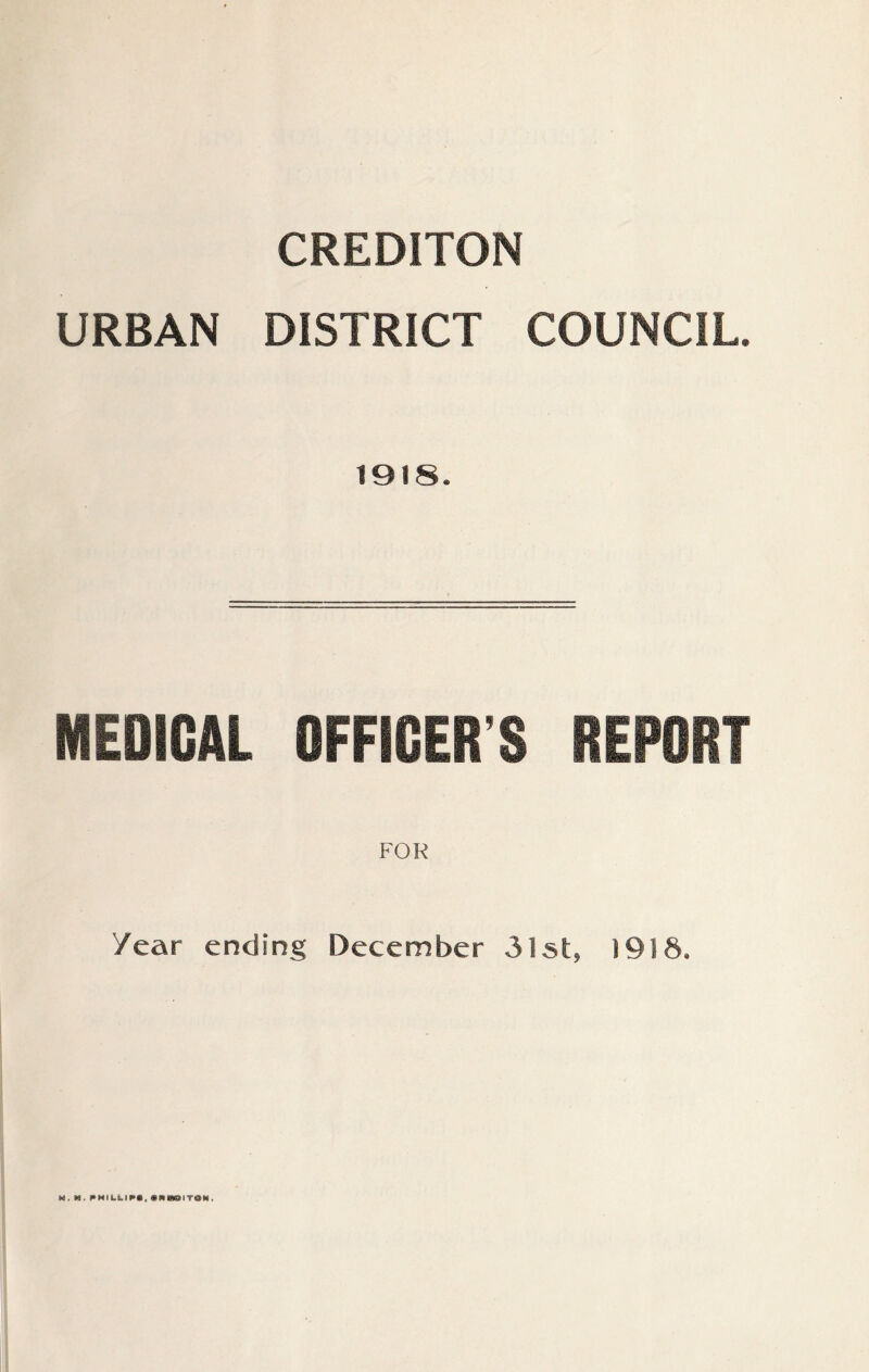 CREDITON URBAN DISTRICT COUNCIL. 1918. MEDICAL OFFICER’S REPORT FOR Year ending December 31st, 1918. M. M. {•MILLIPC* •M Ml TON.