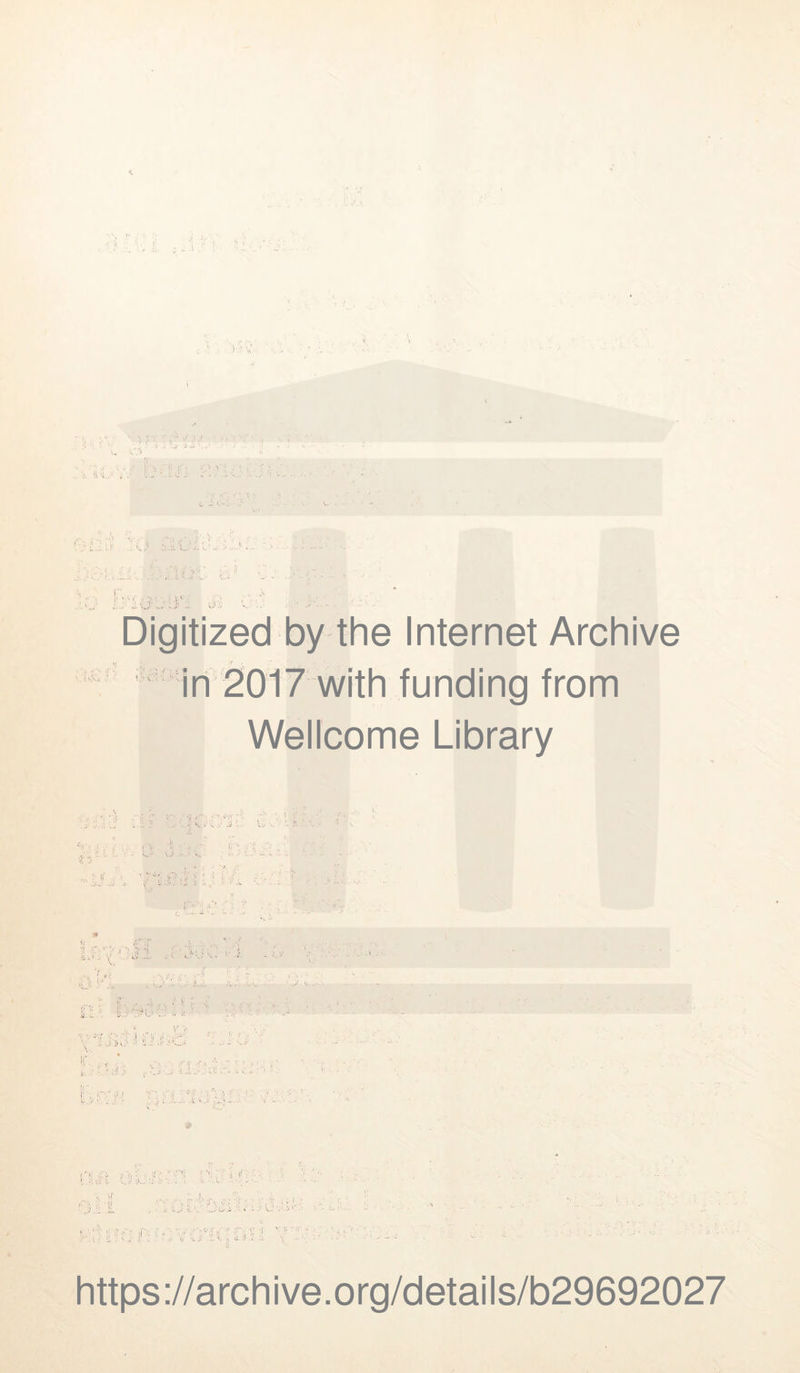 ; r.; 'v iu.-' * ! ■' Digitized by the Internet Archive in 2017 with funding from Wellcome Library https://archive.org/details/b29692027