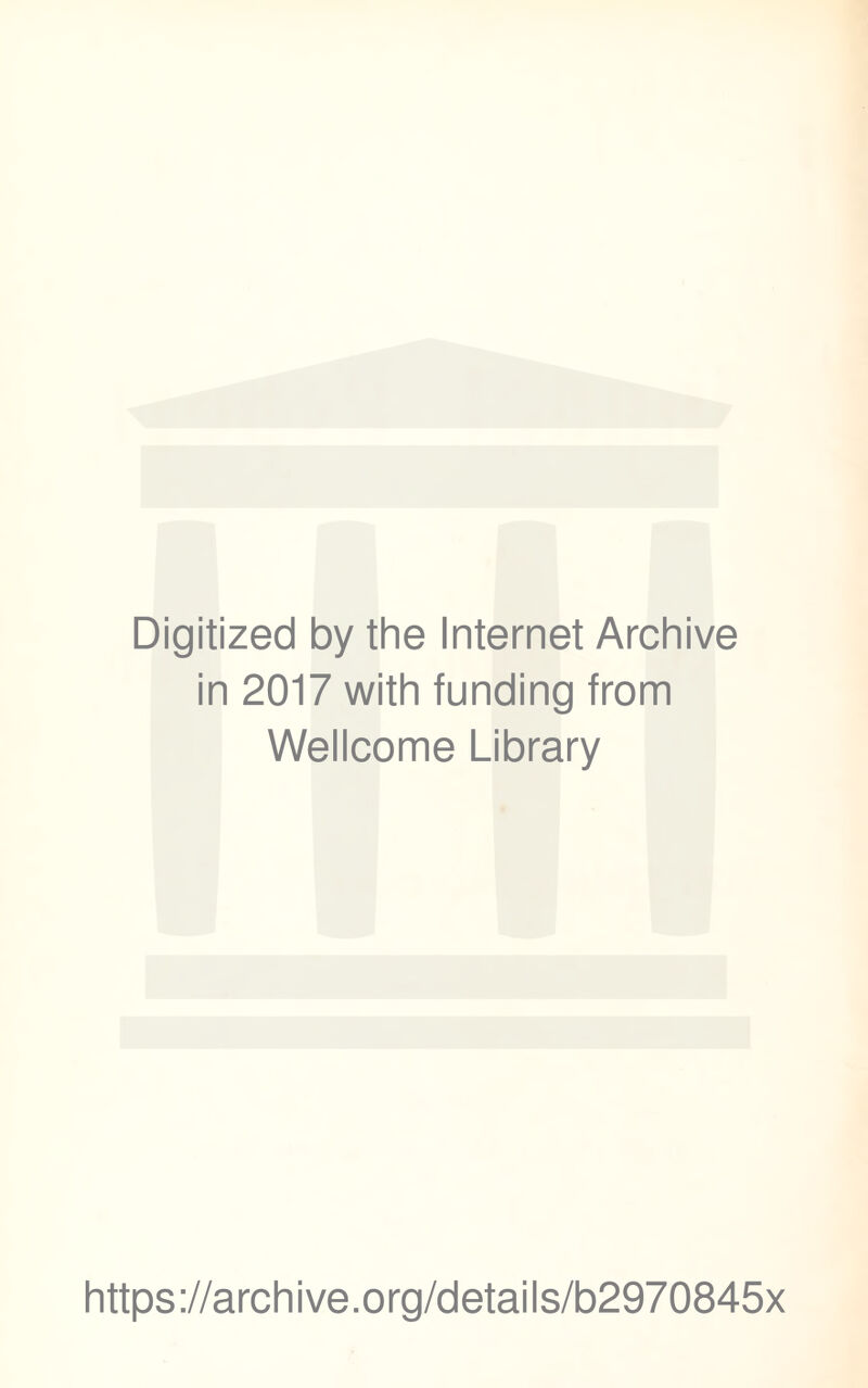 Digitized by the Internet Archive in 2017 with funding from Wellcome Library https://archive.org/details/b2970845x