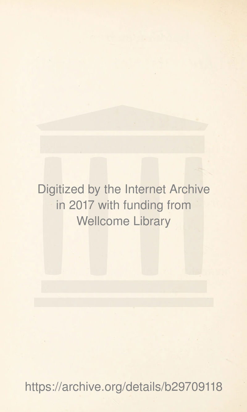 Digitized by the Internet Archive in 2017 with funding from Wellcome Library https://archive.org/details/b29709118