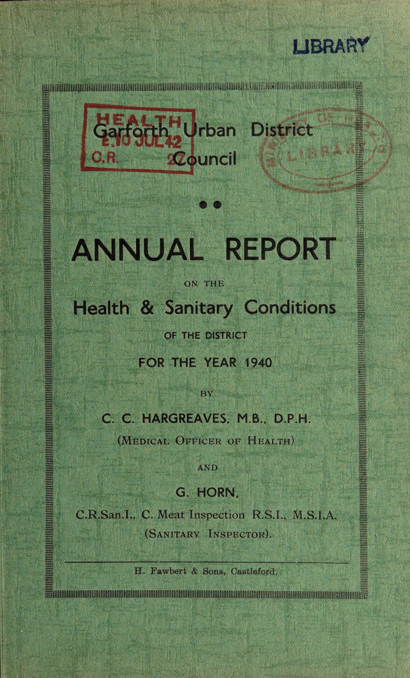 Durban District aSouncil ANNUAL REPORT Health & Sanitary Conditions OF THE DISTRICT i ‘ FOR THE YEAR 1940 C. C. HARGREAVES, M.B., D.P.H G. HORN C.R.San.I., C. Meat Inspection R.S.I (Sanitary Inspector). H, Fawbert & Sons, Oastleford (Medical Officer of Health) E= 5= and §|