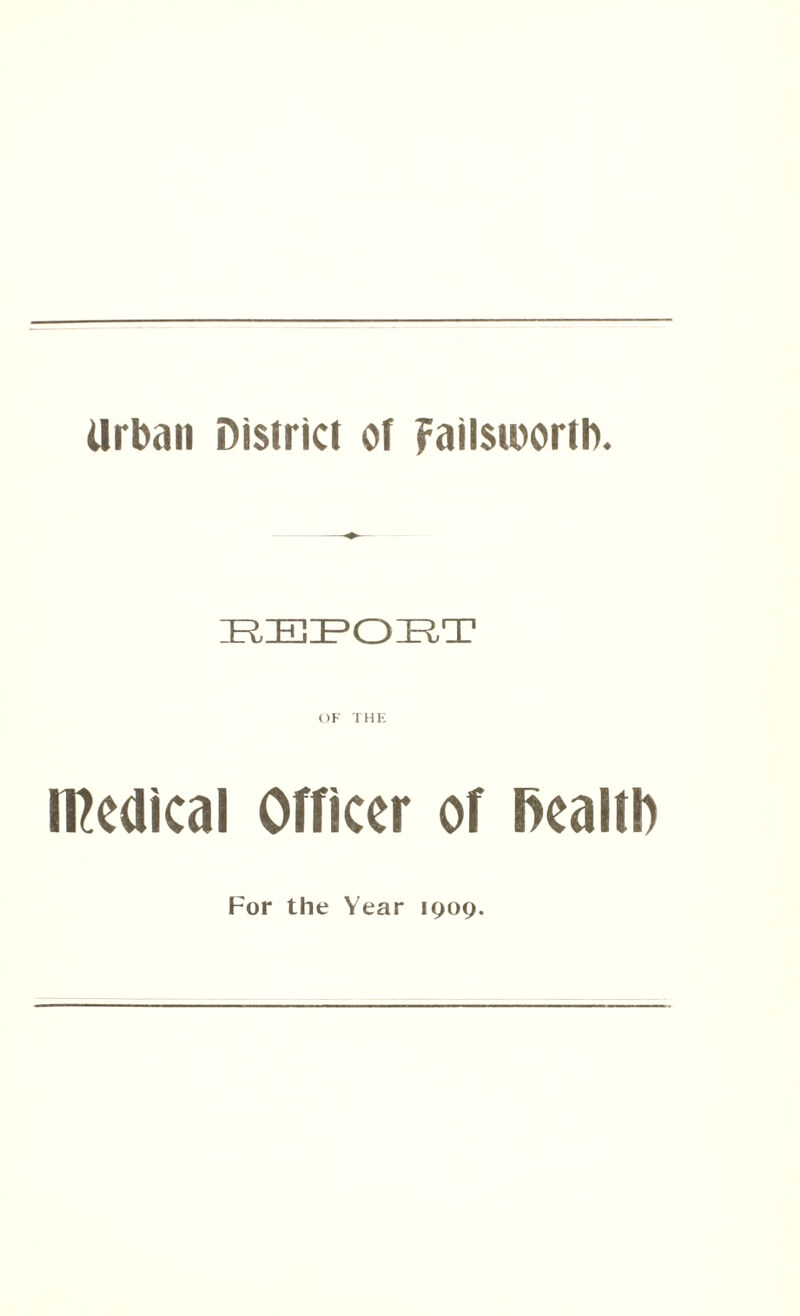 Urban District or Failstborth. ir:e:po:r.t nodical Officer of f>ealth For the Year 1909.