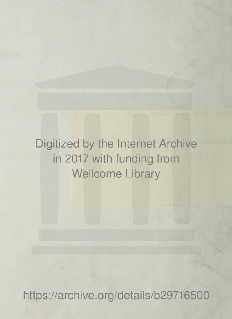 Digitized by the Internet Archive in 2017 with funding from Wellcome Library https ://archive.org/detai Is/b29716500