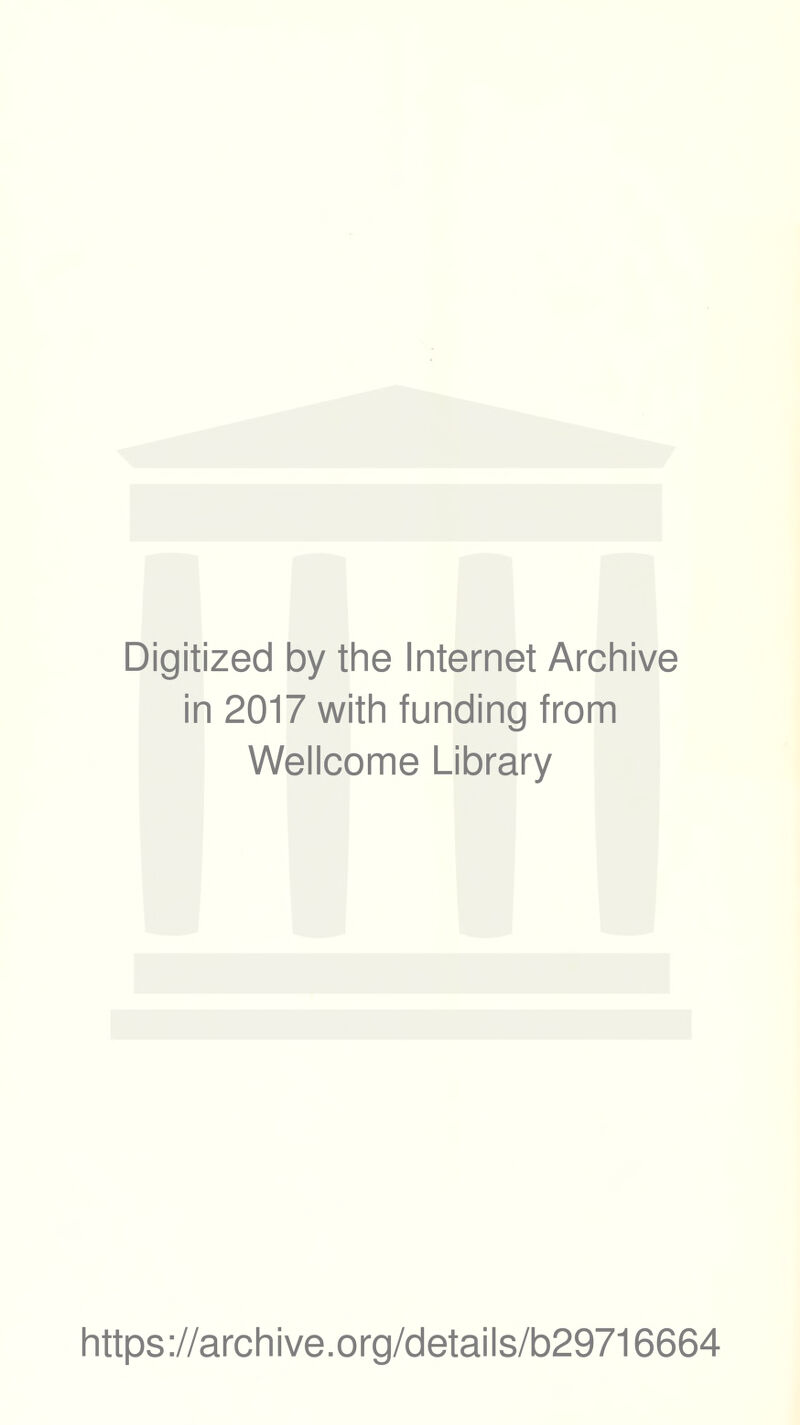 Digitized by the Internet Archive in 2017 with funding from Wellcome Library https://archive.org/details/b29716664