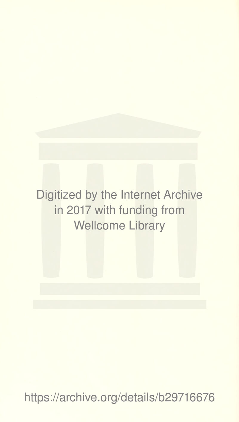 Digitized by the Internet Archive in 2017 with funding from Wellcome Library https://archive.org/details/b29716676