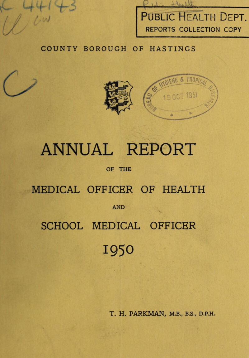 - y ^ Public Health Dept. REPORTS COLLECTION COPY ANNUAL REPORT OF THE MEDICAL OFFICER OF HEALTH AND SCHOOL MEDICAL OFFICER 1950