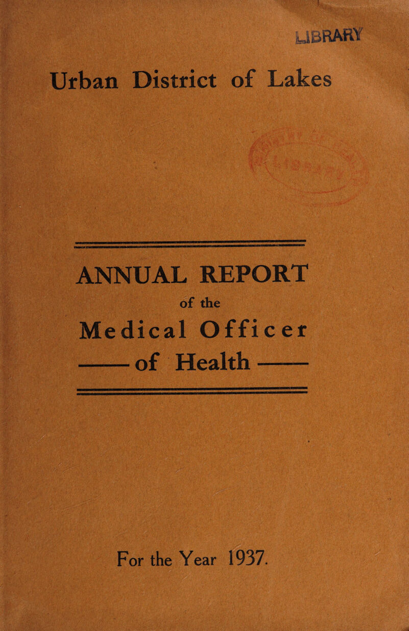 Urban District of Lakes -ANNUAL REPORT ^Medical Officer -—— of Health —— For the Year 1937.