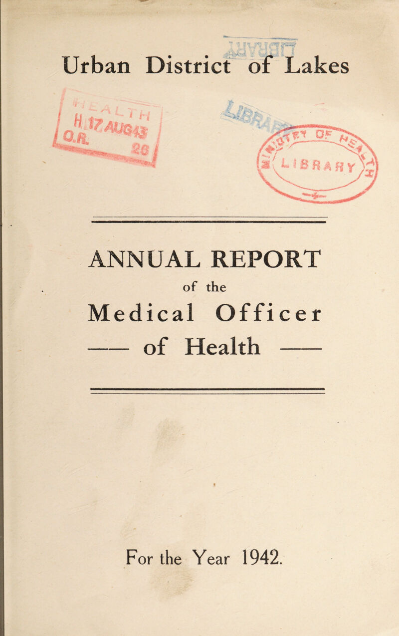 Urban District^ of Lakes ANNUAL REPORT of the Medical Officer -of Health- For the Year 1942.