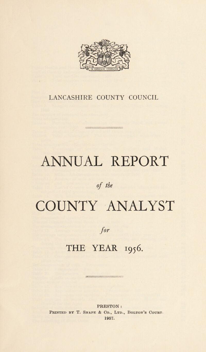 ANNUAL REPORT of the COUNTY ANALYST for THE YEAR 1956. PRESTON : Printed by T. Snape & Co., Ltd., Bolton’s Court.