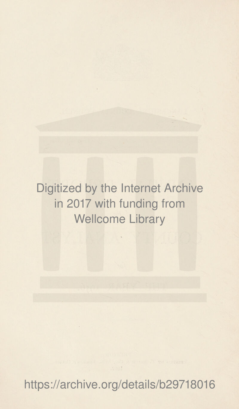 Digitized by the Internet Archive in 2017 with funding from Wellcome Library V https://archive.org/details/b29718016