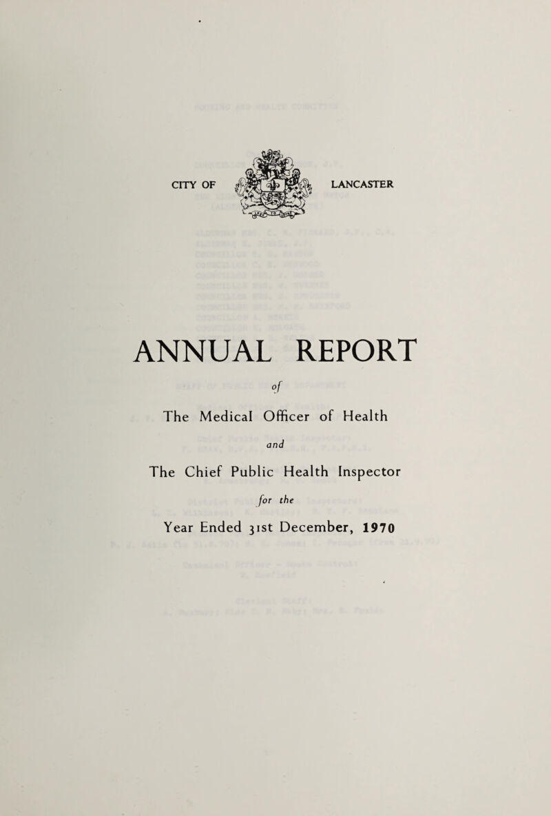 V?* _ ANNUAL REPORT °f The Medical Officer of Health The Chief Public Health Inspector for the Year Ended 31st December, 1970