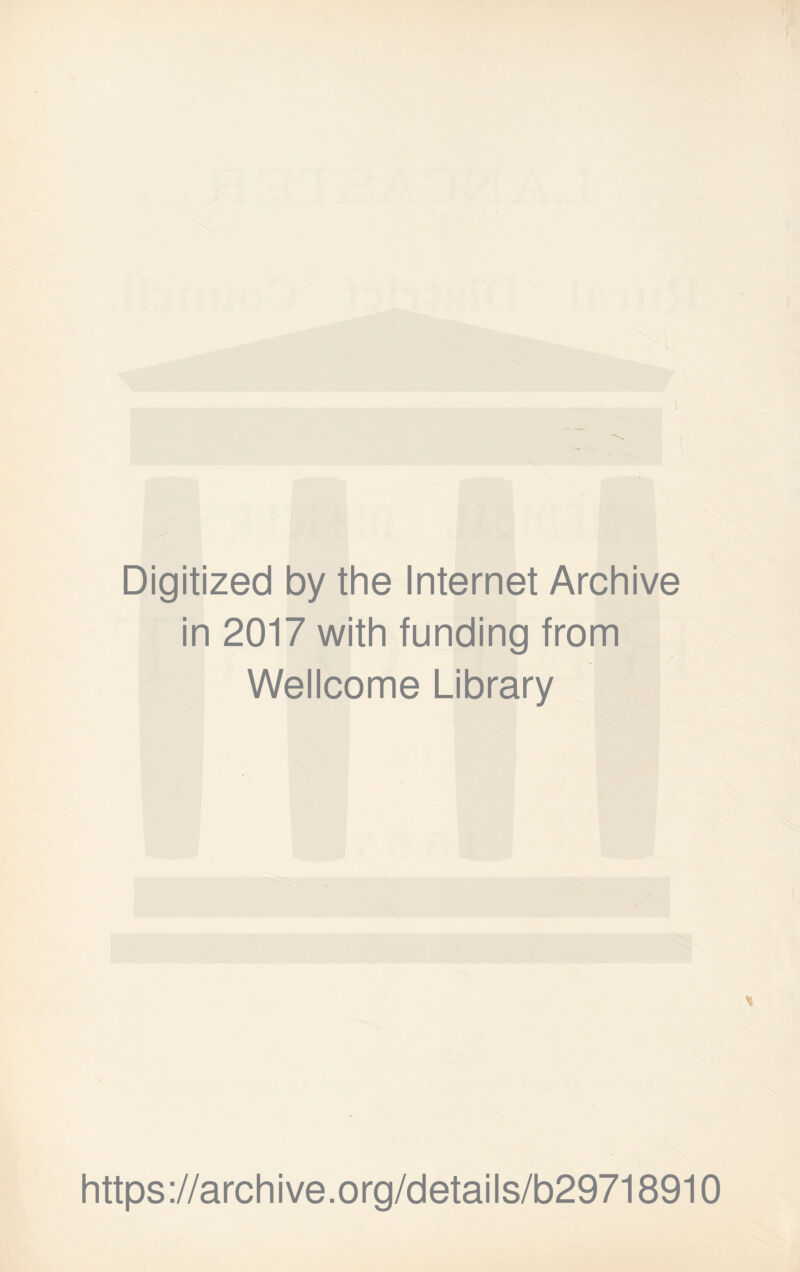 Digitized by the Internet Archive in 2017 with funding from Wellcome Library https ://arch i ve. o rg/detai Is/b29718910