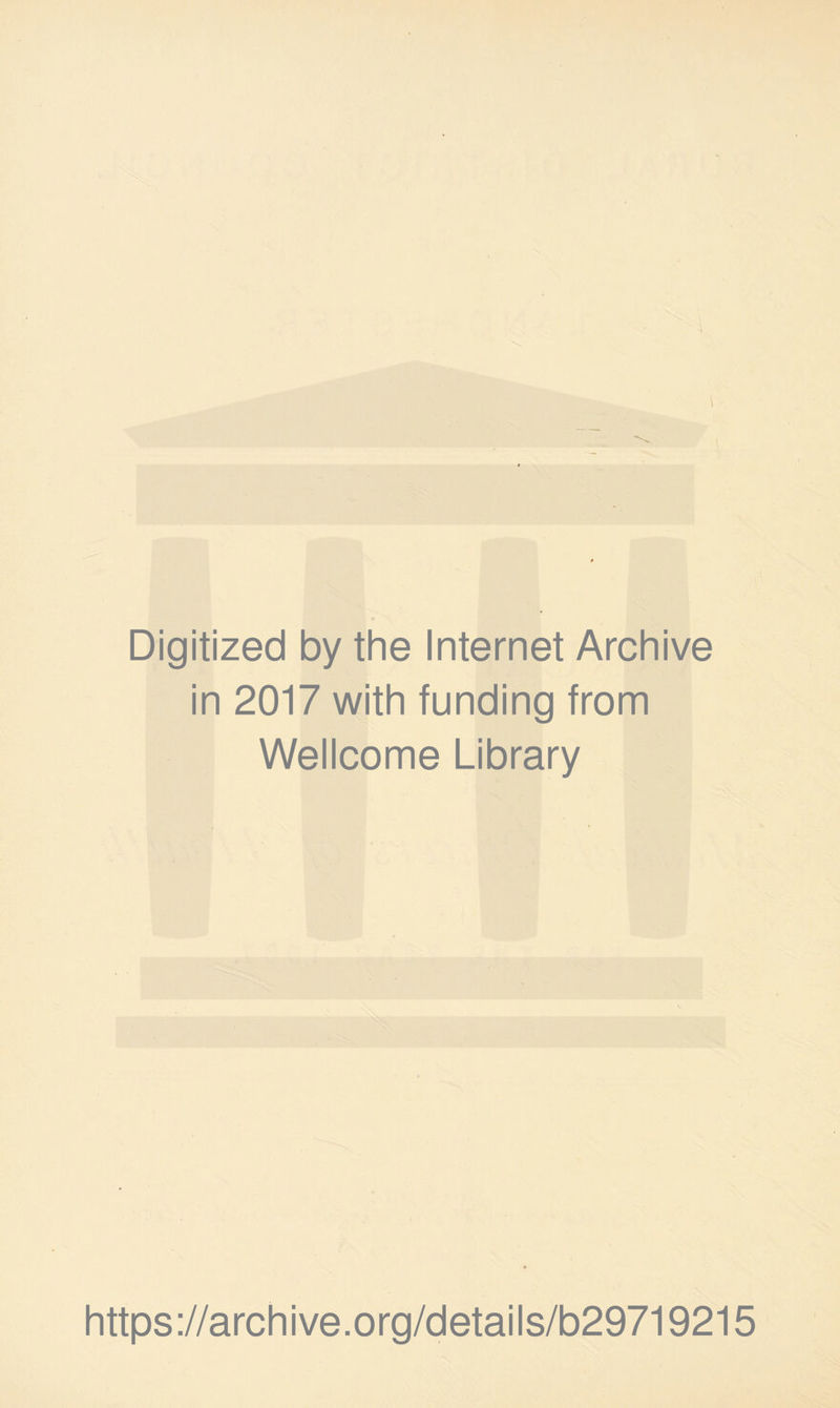 Digitized by the Internet Archive in 2017 with funding from Wellcome Library https://archive.org/details/b29719215