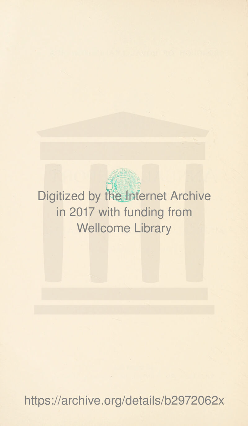 ^•r C?. r<:~ ■ ' ■ « ' IgP^l ;-.v ■:.■«> Digitized by t Archive in 2017 with funding from Wellcome Library https://archive.org/details/b2972062x