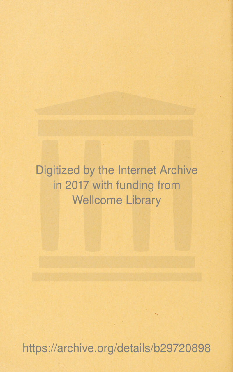 Digitized by the Internet Archive in 2017 with funding from Wellcome Library https ://arch i ve. o rg/detai Is/b29720898