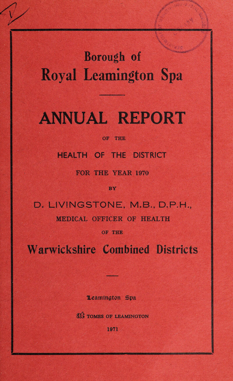 OF THE HEALTH OF THE DISTRICT FOR THE YEAR 1970 BY D, LIVINGSTONE, |Bm MEDICAL OFFICER OF HEALTH OF THE Warwickshire Combined Districts Ueamington Spa TOMES OF LEAMINGTON 1971