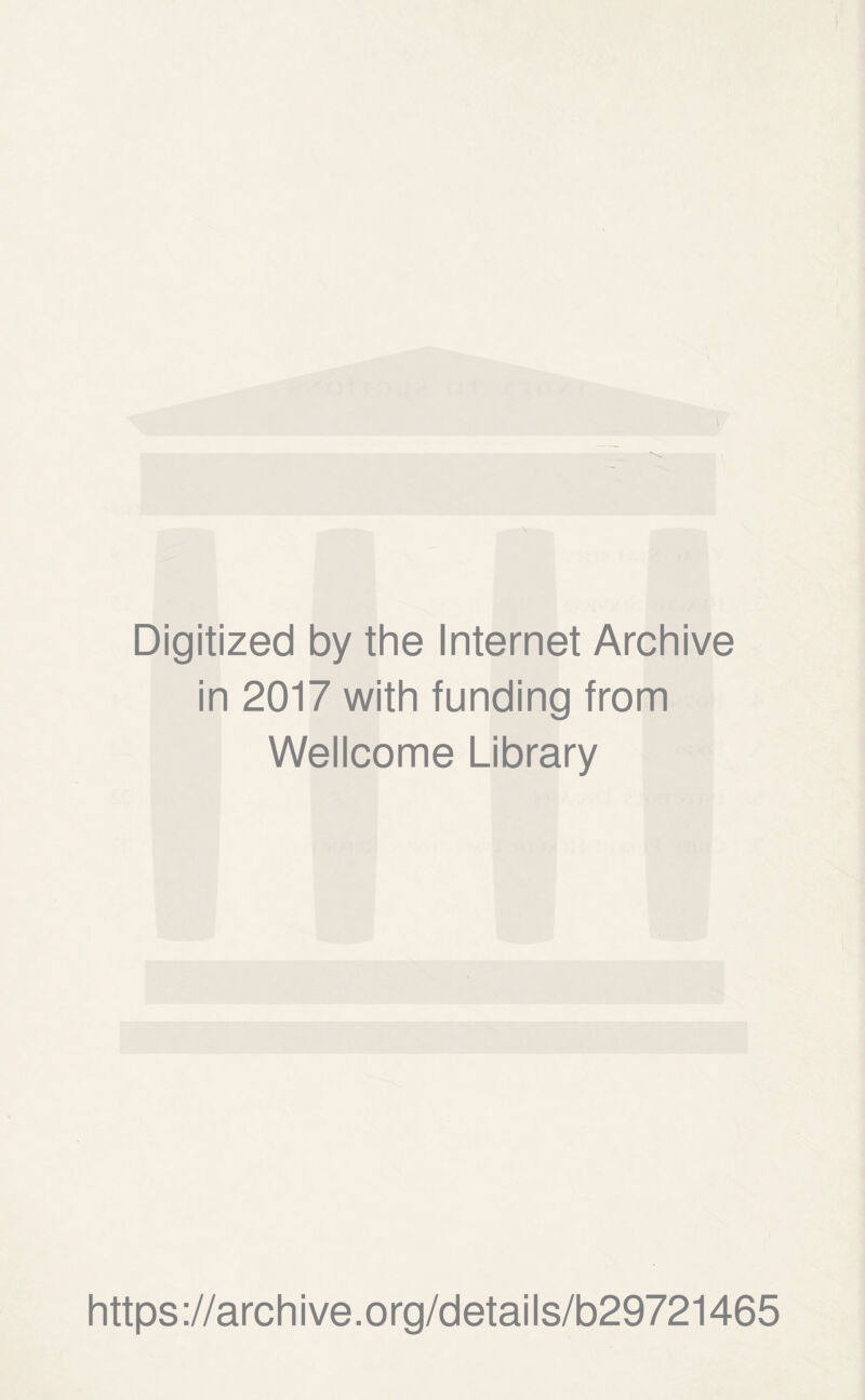 I Digitized by the Internet Archive in 2017 with funding from Wellcome Library https ://arch ive.org/detai Is/b29721465