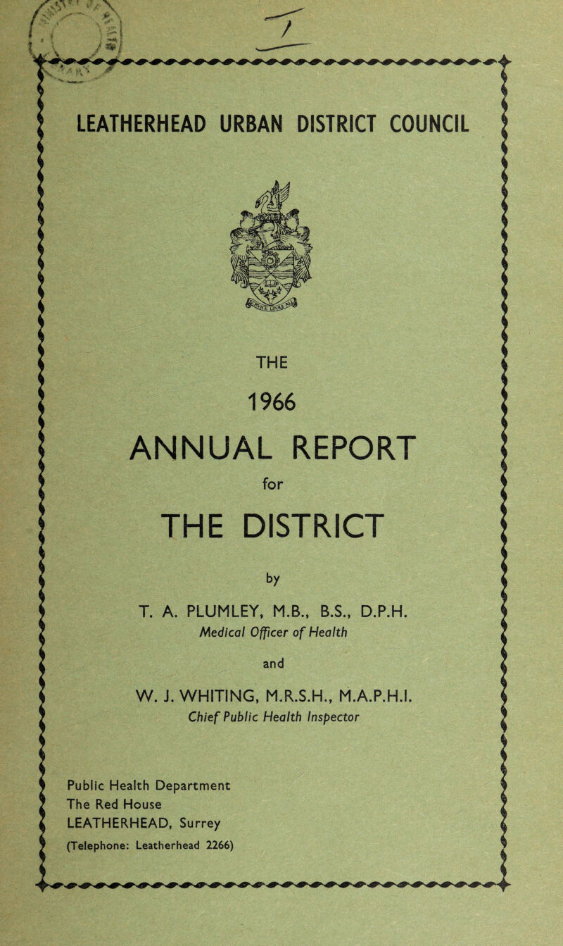 LEATHERHEAD URBAN DISTRICT COUNCIL ANNUAL REPORT T. A. PLUMLEY, M.B., B.S., D.P.H Medical Officer of Health W. J. WHITING, M.R.S.H., M.A.P.H.I Chief Public Health Inspector Public Health Department The Red House LEATHERHEAD, Surrey (Telephone: Leatherhead 2266)