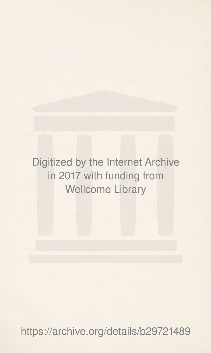 Digitized by the Internet Archive in 2017 with funding from Wellcome Library https ://arch i ve .org/detai Is/b29721489