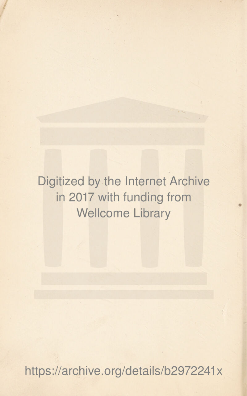 Digitized by the Internet Archive in 2017 with funding from Wellcome Library https ://arch i ve. o rg/detai Is/b2972241 x